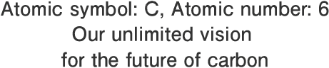 Atomic symbol:C,Atomic number:6 Our unlimited vision for the future of carbon