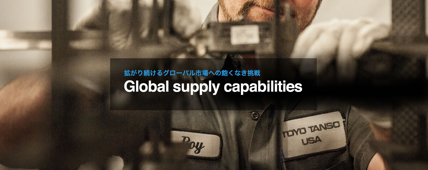 拡がり続けるグローバル市場への飽くなき挑戦　Global supply capabilities